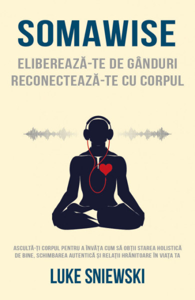 Somawise. Elibereaza-te de ganduri, reconecteaza-te cu corpul Somawise. Elibereaza-te de ganduri, reconecteaza-te cu corpul