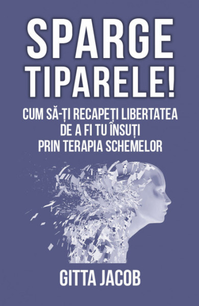 Sparge tiparele! Cum sa-ti recapeti libertatea de a fi tu insuti prin terapia schemelor Sparge tiparele! Cum sa-ti recapeti libertatea de a fi tu insuti prin terapia schemelor
