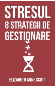 Stresul. 8 strategii de gestionare Stresul. 8 strategii de gestionare
