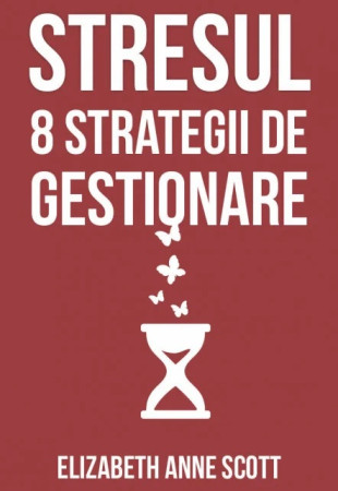 Stresul. 8 strategii de gestionare Stresul. 8 strategii de gestionare