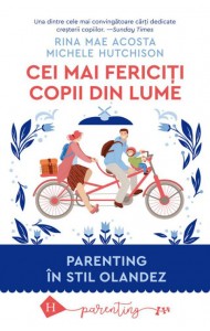 Cei mai fericiti copii din lume. Parenting in stil olandez Cei mai fericiti copii din lume. Parenting in stil olandez