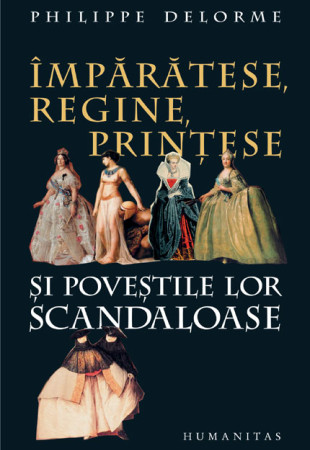 Imparatese, regine, printese si povestile lor scandaloase Imparatese, regine, printese si povestile lor scandaloase