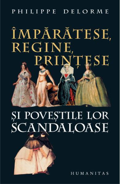 Imparatese, regine, printese si povestile lor scandaloase Imparatese, regine, printese si povestile lor scandaloase