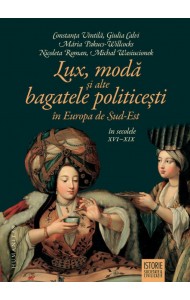 Lux, moda si alte bagatele politicesti in Europa de Sud-Est, in secolele XVI-XIX Lux, moda si alte bagatele politicesti in Europa de Sud-Est, in secolele XVI-XIX
