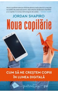 Noua copilarie: Cum sa ne crestem copiii in lumea digitala Noua copilarie: Cum sa ne crestem copiii in lumea digitala