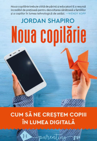 Noua copilarie: Cum sa ne crestem copiii in lumea digitala Noua copilarie: Cum sa ne crestem copiii in lumea digitala