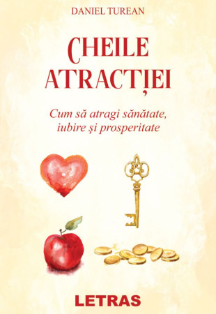 Cheile atractiei: Cum sa atragi sanatate, iubire si prosperitate