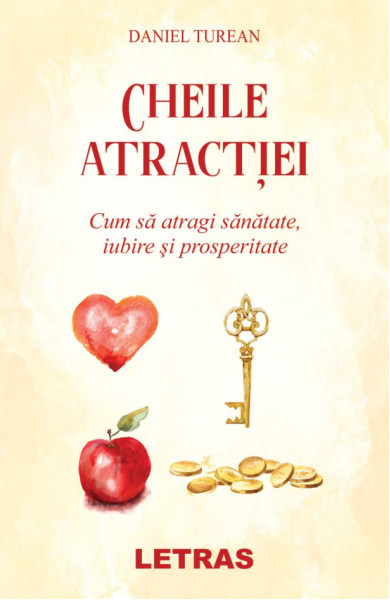 Cheile atractiei: Cum sa atragi sanatate, iubire si prosperitate Cheile atractiei: Cum sa atragi sanatate, iubire si prosperitate