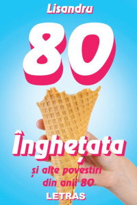 Inghetata si alte povestiri din anii 80 Inghetata si alte povestiri din anii 80