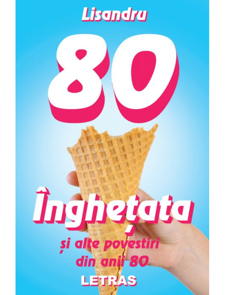 Inghetata si alte povestiri din anii 80