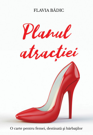 Planul Atractiei - O carte pentru femei, destinata si barbatilor Planul Atractiei - O carte pentru femei, destinata si barbatilor