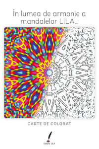 În lumea de armonie a mandalelor LiLA… (Carte de colorat mandale) În lumea de armonie a mandalelor LiLA… (Carte de colorat mandale)