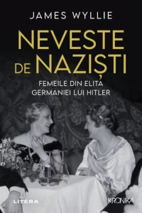 Neveste de nazisti. Femeile din elita Germaniei lui Hitler
