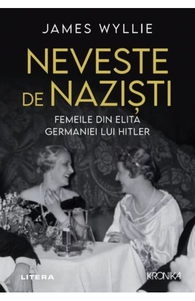 Neveste de nazisti. Femeile din elita Germaniei lui Hitler Neveste de nazisti. Femeile din elita Germaniei lui Hitler