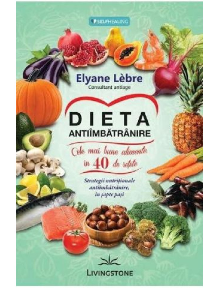 Dieta antiimbatranire - Cele mai bune alimente in 40 de retete