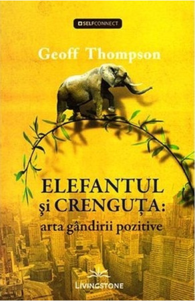 Elefantul si crenguta: Arta gandirii pozitive Elefantul si crenguta: Arta gandirii pozitive