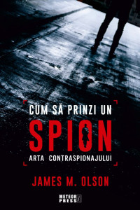 Cum sa prinzi un spion - Arta contraspionajului Cum sa prinzi un spion - Arta contraspionajului
