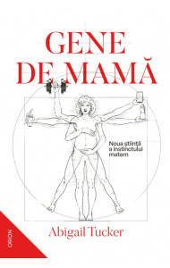 Gene de mama. Noua stiinta a instinctului matern