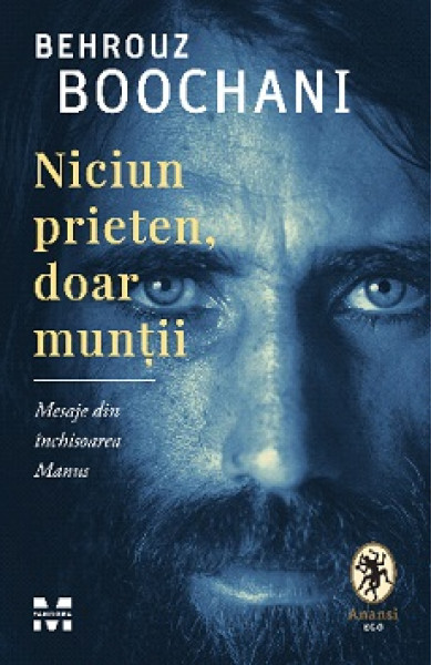Niciun prieten, doar muntii. Mesaje din inchisoarea Manus Niciun prieten, doar muntii. Mesaje din inchisoarea Manus