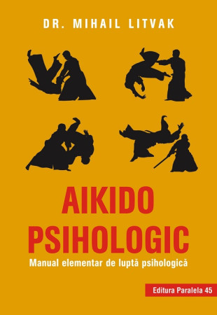 Aikido psihologic. Manual elementar de lupta psihologica Aikido psihologic. Manual elementar de lupta psihologica
