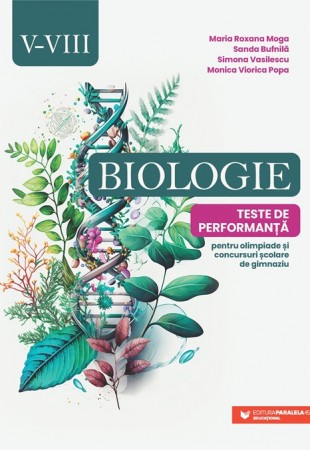 Biologie. Teste de performanță pentru olimpiade și concursuri școlare de gimnaziu. Clasele V-VIII