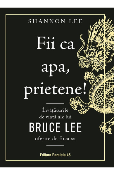 Fii ca apa, prietene! Învățăturile de viață ale lui Bruce Lee oferite de fiica sa Fii ca apa, prietene! Învățăturile de viață ale lui Bruce Lee oferite de fiica sa