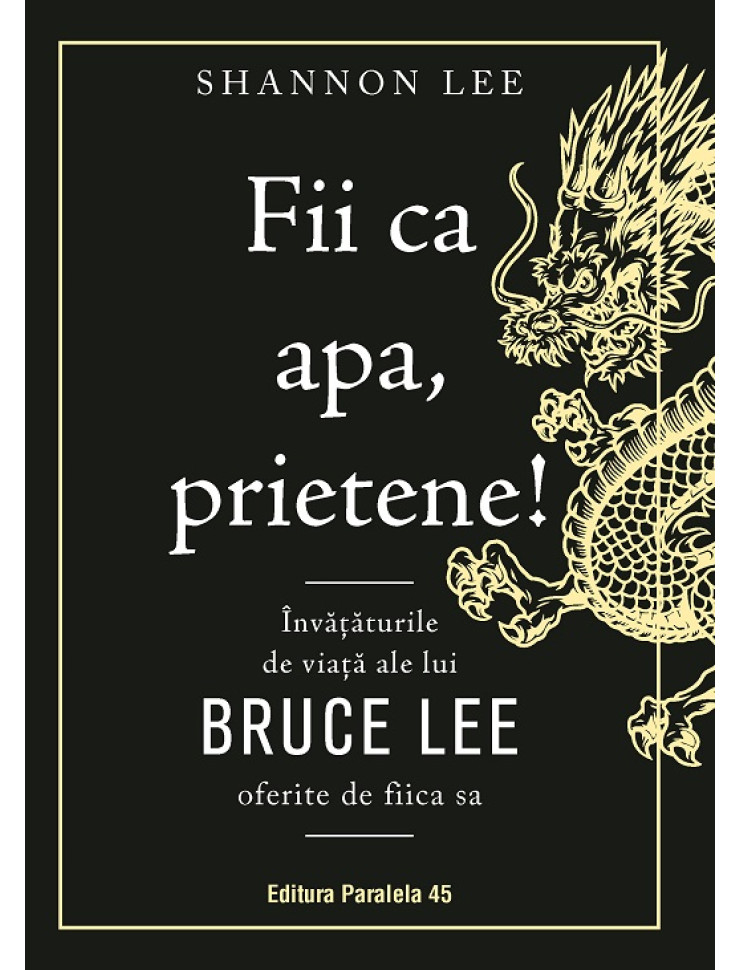 Fii ca apa, prietene! Învățăturile de viață ale lui Bruce Lee oferite de fiica sa