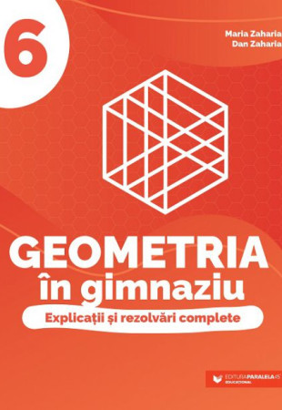 Geometria în gimnaziu. Explicații și rezolvări complete. Clasa a VI-a Geometria în gimnaziu. Explicații și rezolvări complete. Clasa a VI-a