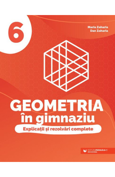 Geometria în gimnaziu. Explicații și rezolvări complete. Clasa a VI-a