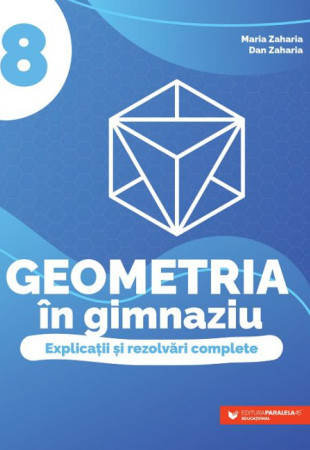 Geometria în gimnaziu. Explicații și rezolvări complete. Clasa a VIII-a Geometria în gimnaziu. Explicații și rezolvări complete. Clasa a VIII-a