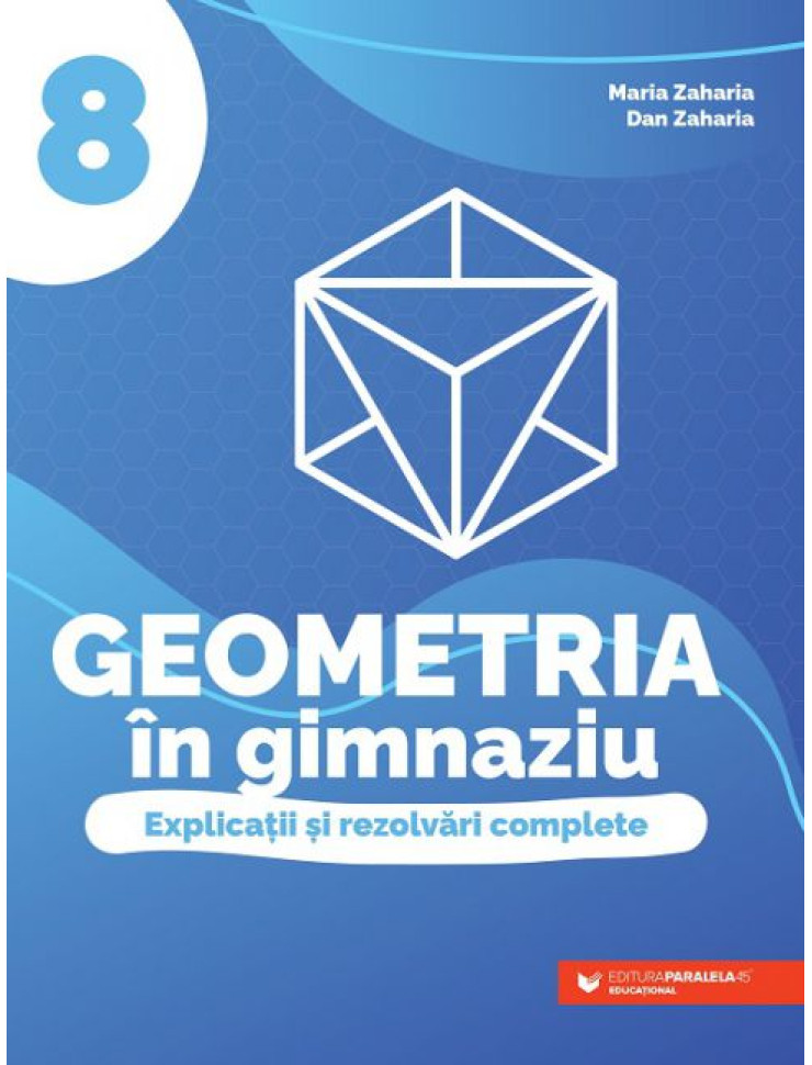 Geometria în gimnaziu. Explicații și rezolvări complete. Clasa a VIII-a