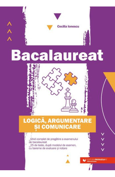 Ghid complet Bacalaureat - Logica, argumentare si comunicare Ghid complet Bacalaureat - Logica, argumentare si comunicare