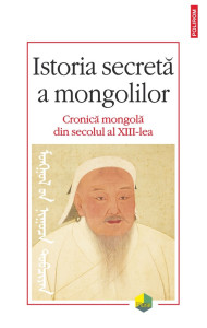 Istoria secretă a mongolilor. Cronică mongolă din secolul al XIII-lea Istoria secretă a mongolilor. Cronică mongolă din secolul al XIII-lea