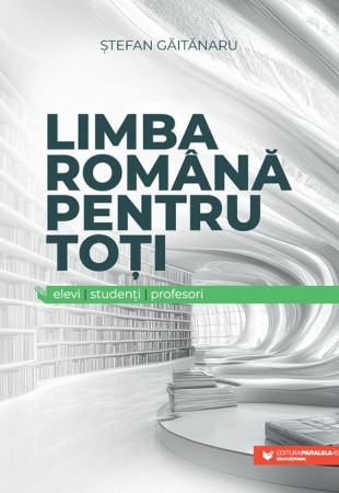 Limba română pentru toți: elevi, studenți, profesori Limba română pentru toți: elevi, studenți, profesori