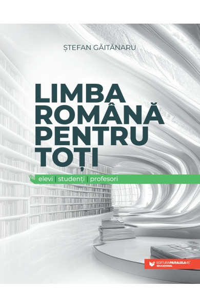 Limba română pentru toți: elevi, studenți, profesori Limba română pentru toți: elevi, studenți, profesori