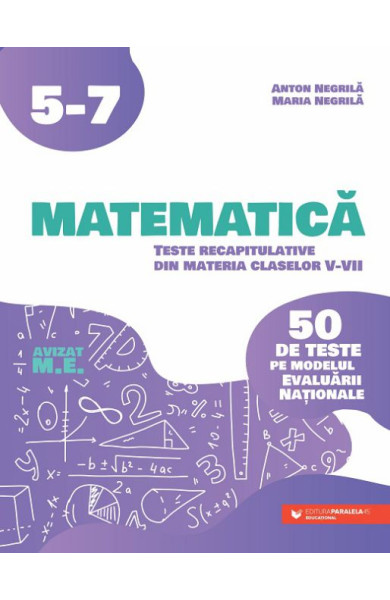 Matematică. Teste recapitulative din materia claselor V-VII. 50 de teste pe modelul Evaluării Naţionale Matematică. Teste recapitulative din materia claselor V-VII. 50 de teste pe modelul Evaluării Naţionale