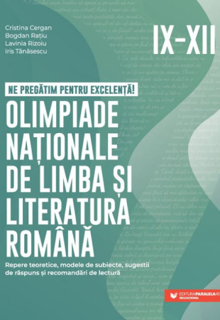 Ne pregătim pentru excelență! Olimpiade naționale de limba și literatura română - Clasele 9-12 Ne pregătim pentru excelență! Olimpiade naționale de limba și literatura română - Clasele 9-12