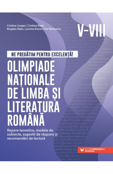 Ne pregătim pentru excelență! Olimpiade naționale - Limba și literatura română (Clasele V-VIII) Ne pregătim pentru excelență! Olimpiade naționale - Limba și literatura română (Clasele V-VIII)