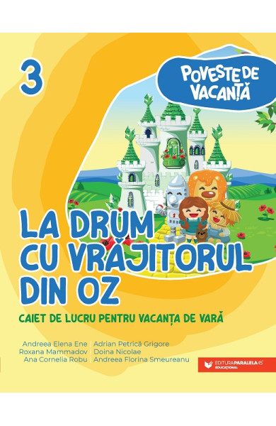 Poveste de vacanţă – La drum cu Vrăjitorul din Oz: caiet de lucru pentru vacanţa de vară: clasa a III-a Poveste de vacanţă – La drum cu Vrăjitorul din Oz: caiet de lucru pentru vacanţa de vară: clasa a III-a