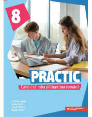 PRACTIC 8. Caiet de limba și literatura română. Clasa a VIII-a PRACTIC 8. Caiet de limba și literatura română. Clasa a VIII-a