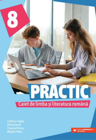 PRACTIC 8. Caiet de limba și literatura română. Clasa a VIII-a PRACTIC 8. Caiet de limba și literatura română. Clasa a VIII-a