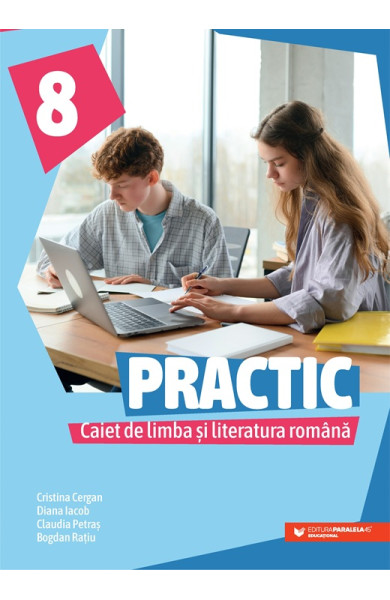 PRACTIC 8. Caiet de limba și literatura română. Clasa a VIII-a PRACTIC 8. Caiet de limba și literatura română. Clasa a VIII-a