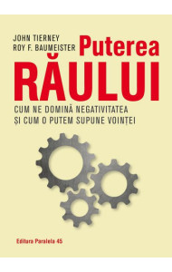 Puterea raului - Cum ne domina efectul negativitatii si cum il putem supune vointei noastre Puterea raului - Cum ne domina efectul negativitatii si cum il putem supune vointei noastre