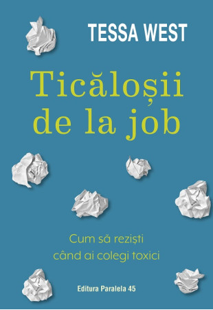 Ticăloșii de la job. Cum să reziști când ai colegi toxici Ticăloșii de la job. Cum să reziști când ai colegi toxici