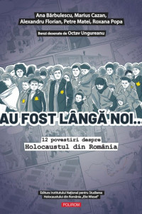 Au fost lângă noi… 12 povestiri despre Holocaustul din România Au fost lângă noi… 12 povestiri despre Holocaustul din România