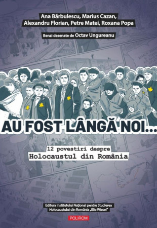 Au fost lângă noi… 12 povestiri despre Holocaustul din România Au fost lângă noi… 12 povestiri despre Holocaustul din România