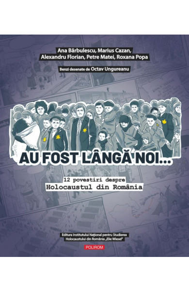 Au fost lângă noi… 12 povestiri despre Holocaustul din România Au fost lângă noi… 12 povestiri despre Holocaustul din România