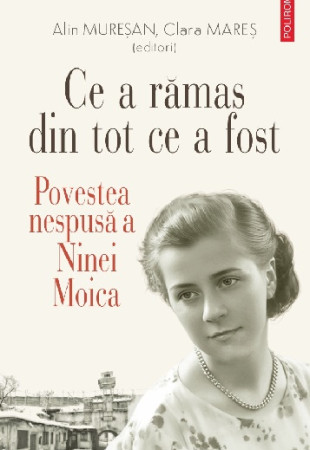 Ce a rămas din tot ce a fost. Povestea nespusă a Ninei Moica Ce a rămas din tot ce a fost. Povestea nespusă a Ninei Moica