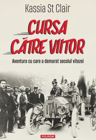 Cursa către viitor. Aventura cu care a demarat secolul vitezei Cursa către viitor. Aventura cu care a demarat secolul vitezei