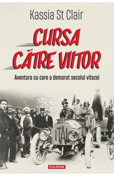 Cursa către viitor. Aventura cu care a demarat secolul vitezei Cursa către viitor. Aventura cu care a demarat secolul vitezei